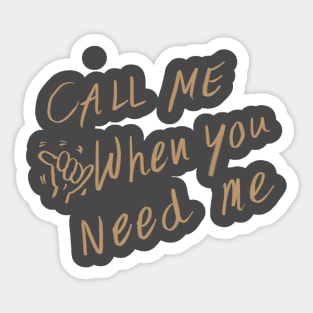 Call me when you need me Sticker